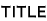 TITLE